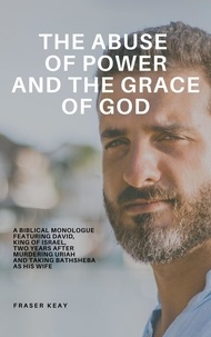  Fraser Keay - The Abuse of Power and the Grace of God - Biblical Monologues.