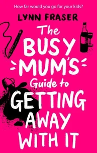 The Busy Mum's Guide to Getting Away With It