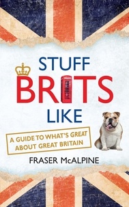 Fraser McAlpine - Stuff Brits Like - A Guide to What's Great about Great Britain.