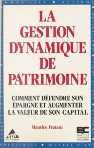 La gestion dynamique de patrimoine - comment défendre son épargne et augmenter la valeur de son capital