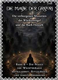 Die Magie der Grigori - Band 5 – Die Praxis der Wächtermagie