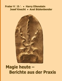 Frater V. D. et Josef Knecht - Magie heute - Berichte aus der Praxis.