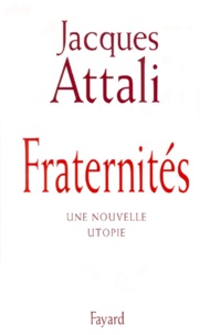 Jacques Attali - FRATERNITES. - Une nouvelle utopie.