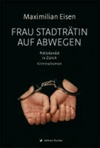 Frau Stadträtin auf Abwegen - Politskandal in Zürich. Kriminalroman.