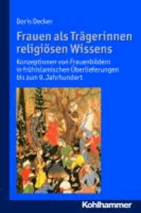 Frauen als Trägerinnen religiösen Wissens - Konzeptionen von Frauenbildern in frühislamischen Überlieferungen bis zum 9. Jahrhundert.