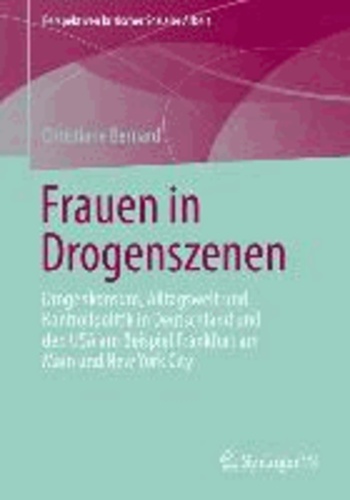 Frauen in Drogenszenen - Drogenkonsum, Alltagswelt und Kontrollpolitik in Deutschland und den USA am Beispiel Frankfurt am Main und New York City.