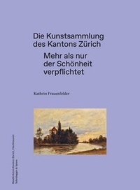  FRAUENFELDER K - Die Kunstsammlung des kantons Zürich - Mehr als nur der schönheit verpflichtet.
