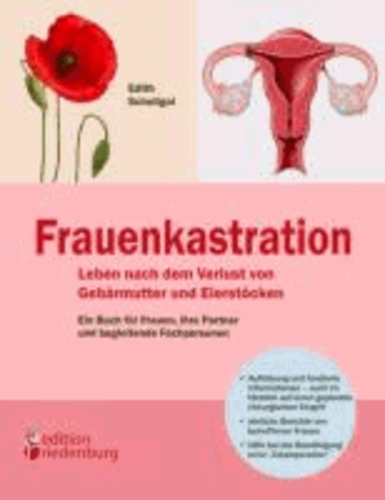 Frauenkastration - Leben nach dem Verlust von Gebärmutter und Eierstöcken: Ein Buch für Frauen, ihre Partner und begleitende Fachpersonen.