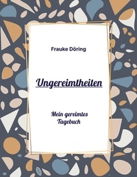 Lire des livres à télécharger en ligne Ungereimtheiten  - Mein gereimtes Tagebuch (Litterature Francaise) par Frauke Döring