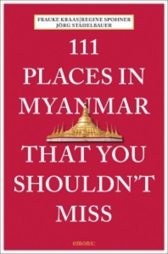Frauke Kraas - 111 places in Myanmar that you shouldn't miss.