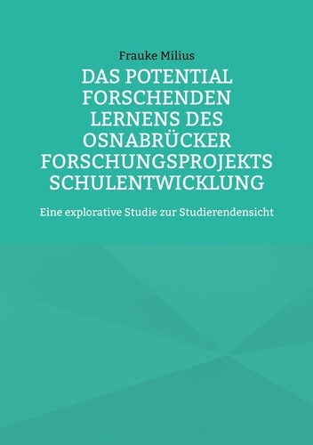Das Potential Forschenden Lernens des Osnabrücker Forschungsprojekts Schulentwicklung. Eine explorative Studie zur Studierendensicht