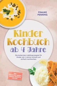 Kinder Kochbuch ab 4 Jahre: Die leckersten Lieblingsrezepte für Kinder ab 4 Jahren schnell und einfach nachkochen - inkl. Frühstück, Wraps, Snacks, Desserts, Eis uvm.