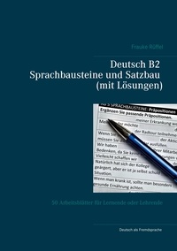 Frauke Rüffel - Deutsch B2 Sprachbausteine und Satzbau (mit Lösungen) - 50 Arbeitsblätter für Lernende oder Lehrende.
