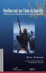 Pavillon noir sur l'Asie du Sud-Est. Histoire d'une résurgence de la piraterie maritime