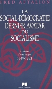 Fred Aftalion - La social-démocratie, dernier avatar du socialisme.