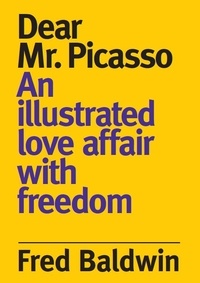 Fred Baldwin - Dear Monsieur Picasso - An illustrated love affair with freedom.