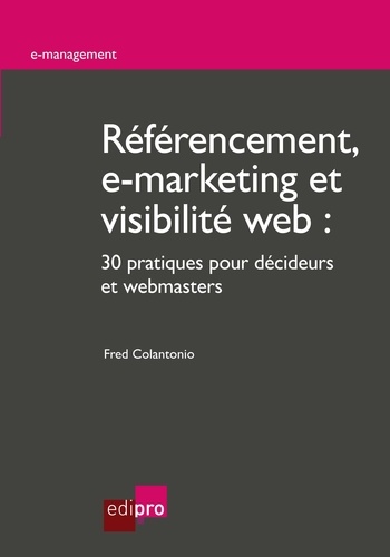 Fred Colantonio - Référencement, e-marketing et visibilité web : 30 pratiques pour décideurs et webmasters.
