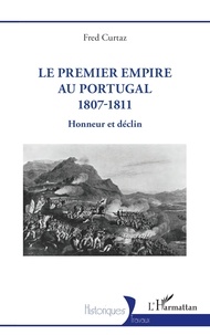 Fred Curtaz - Le Premier Empire au Portugal 1807-1811 - Honneur et déclin.