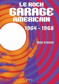 Fred d' Huve - Le rock garage américain 1964-1968.
