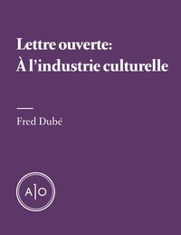 Fred Dubé - Lettre ouverte - À l’industrie culturelle.