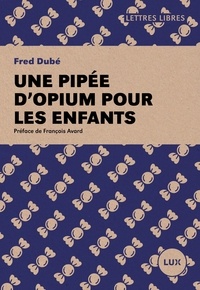 Fred Dubé - Une pipée d'opium pour les enfants.