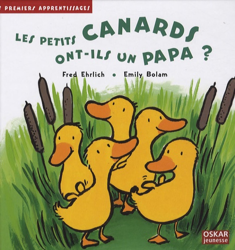 Fred Ehrlich et Emily Bolam - Les petits canards ont-ils un papa ?.