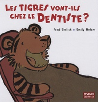 Fred Ehrlich et Emily Bolam - Les tigres vont-ils chez le dentiste ?.