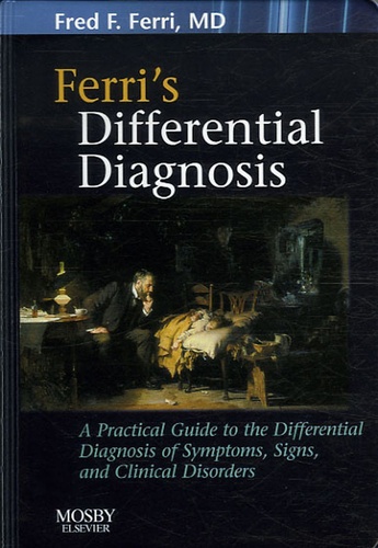 Fred-F Ferri - Ferri's Differential Diagnosis - A Practical Guide to the Differential Diagnosis of Symptoms, Signs, and Clinical Disorders.