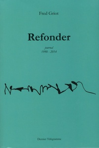 Fred Griot - Refonder - Journal 1990-2014.