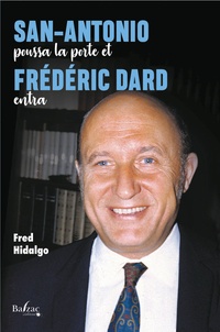 Fred Hidalgo - San-Antonio poussa la porte et Frédéric Dard entra - Le roman de San-Antonio (Première époque 1921-1971).