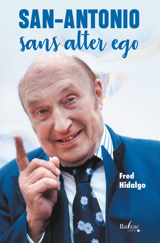 Fred Hidalgo - San-Antonio sans alter ego - Le roman de San-Antonio (Seconde époque 1971-2021).