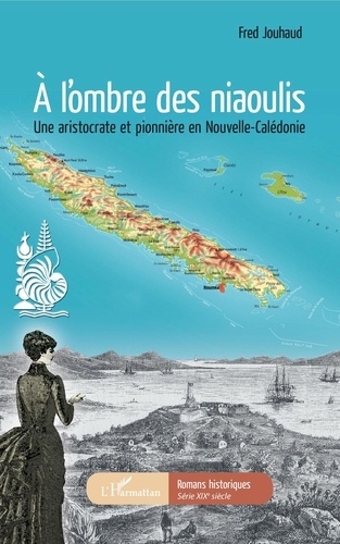 Fred Jouhaud - A l'ombre des niaoulis - Une aristocrate et pionnière en Nouvelle-Calédonie.