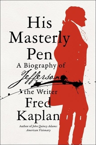 Fred Kaplan - His Masterly Pen - A Biography of Jefferson the Writer.