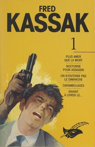 Fred Kassak (1). Plus amer que la mort, suivi de Nocturne pour assassin, On n'enterre pas le dimanche, Carambolages, Savant à livrer le...