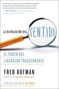 Fred Kofman et Reid Hoffman - La revolución del sentido - El poder del liderazgo transcendente.
