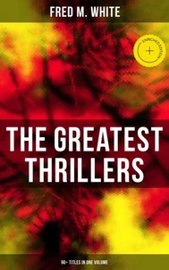 The Greatest Thrillers of Fred M. White (90+ Titles in One Volume)
