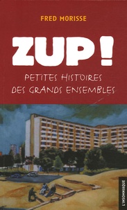 Fred Morisse - ZUP ! - Petites histoires des grands ensembles.