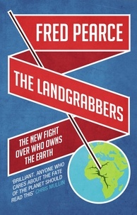 Fred Pearce - The Landgrabbers - The New Fight Over Who Owns The Earth.