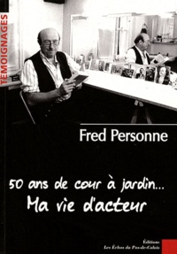 Fred Personne - 50 ans de cour à jardin... Ma vie d'acteur.