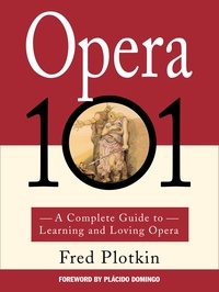 Fred Plotkin - Opera 101 - A Complete Guide to Learning and Loving Opera.