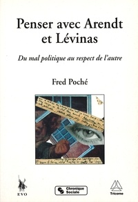 Fred Poché - Penser Avec Arendt Et Levinas. Du Mal Politique Au Respect De L'Autre.