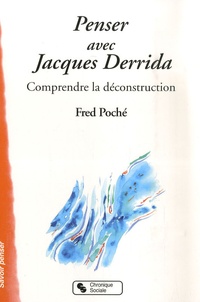 Fred Poché - Penser avec Jacques Derrida - Comprendre la déconstruction.