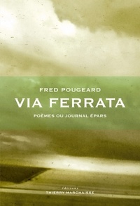 Fred Pougeard - Via Ferrata - Poèmes ou journal épars.