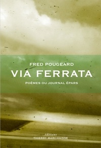 Fred Pougeard - Via Ferrata - Poèmes ou journal épars.