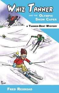  Fred Rexroad - Whiz Tanner and the Olympic Snow Caper - Tanner-Dent Mysteries, #4.