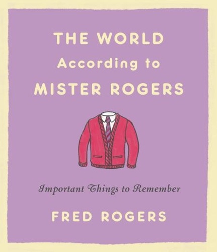 The World According to Mister Rogers. Important Things to Remember