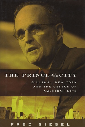 Fred Siegel - The Prince of the City - Giuliani, New York and the Genius of American Life.