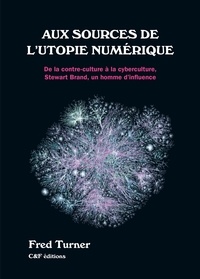 Fred Turner - Aux sources de l'utopie numérique - De la contre-culture à la cyberculture : Stewart Brand, un homme d'influence.