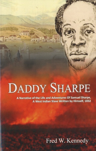 Fred W Kennedy - Daddy Sharpe - A Narrative of the Life and Adventures of Samuel Sharpe, a West Indian Slave Written by Himself, 1832.