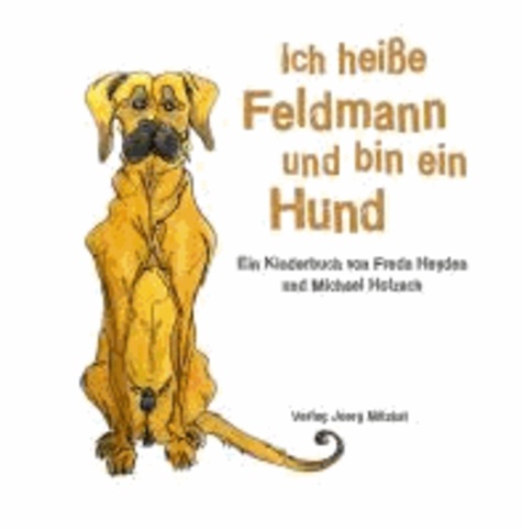 Freda Heyden et Michael Holzach - Ich heiße Feldmann und bin ein Hund - Ein Kinderbuch von Freda Heyden und Michael Holzach.